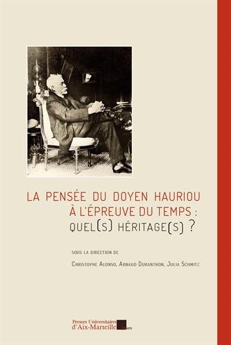 La  pensée du doyen Maurice Hauriou à l'épreuve du temps, quel(s) héritage(s) ?