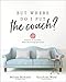 But Where Do I Put the Couch?: And Answers to 100 Other Home Decorating Questions by