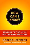 How Can I Know?: Answers to Life's 7 Most Important