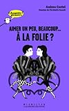 Aimer un peu, beaucoup... à la folie ? by 