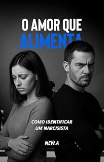 Livro O Amor Que Alimenta: Como identificar um narcisista (Sobrevivendo a um relacionamento com narcisista)