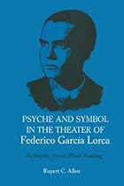Psyche and Symbol in the Theater of Federico Garcia Lorca: Perlimplin; Yerma; Blood Wedding