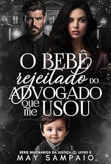 Livro O Bebê Rejeitado do Advogado que me usou (BILIONÁRIOS DA JUSTIÇA Livro 8)