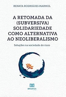 Livro A retomada da (subversiva) solidariedade como alternativa ao neoliberalismo: soluções na sociedade do risco