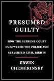 Presumed Guilty: How the Supreme Court Empowered