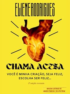 Livro CHAMA ACESA: VOCÊ É MINHA CRIAÇÃO SEJA FELIZ, ESCOLHA SER FELIZ...