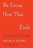 We Know How This Ends: Living while Dying
