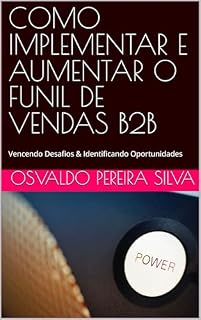 Livro COMO IMPLEMENTAR E AUMENTAR O FUNIL DE VENDAS B2B: Vencendo Desafios & Identificando Oportunidades (ACADEMIA COMERCIAL B2B - NEGÓCIOS ENTRE EMPRESAS Livro 3)