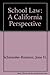 SCHOOL LAW: A CALIFORNIA PERSPECTIVE by 