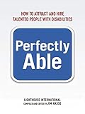 Perfectly Able: How to Attract and Hire Talented People with Disabilities by Lighthouse International, Jim Hasse