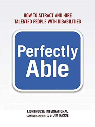Perfectly Able: How to Attract and Hire Talented People with Disabilities by Lighthouse International