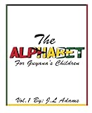The Alphabet: For Guyana's Children (Volume 1) by J L Adams