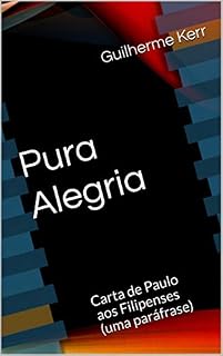 Livro Pura Alegria: Carta de Paulo aos Filipenses (uma paráfrase) (A Bíblia Poética (paráfrase) Livro 1)