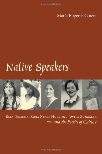 Native Speakers: Ella Deloria, Zora Neale Hurston, Jovita Gonzalez, and the Poetics of Culture by María Eugenia Cotera