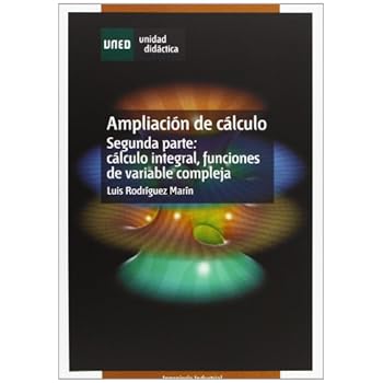 Ampliación de Cálculo. Segunda Parte: Cálculo Integral, Funciónes de Variable Compleja (UNIDAD DIDÁCTICA)