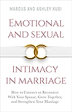 Emotional and Sexual Intimacy in Marriage: How to Connect or Reconnect With Your Spouse, Grow Together, and Strengthen Your Marriage