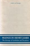 Silence in Henry James : The Heritage of Symbolism and Decadence, Auchard, John, 0271004207