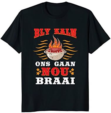 South African Shirt Gift Bly Kalm Ons Gaan Nou Braai T-ShirtOEKO-TEX STANDARD 100