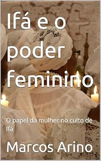 Livro Ifá e o poder feminino: O papel da mulher no culto de Ifá (Teologia da Religião Yoruba)