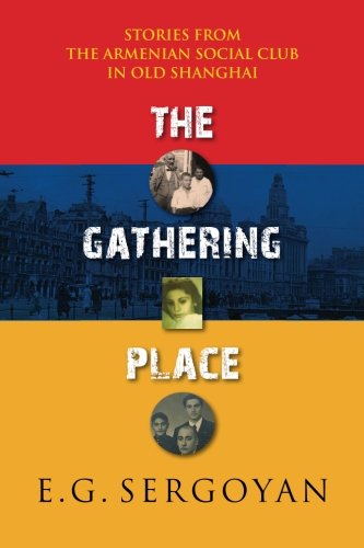 The Gathering Place: Stories from the Armenian Social Club in Old Shanghai by E. G. Sergoyan