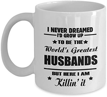 I Never Dreamed I'd Grown Up to Be the World's Greatest Husband but Here I Am Killin' it mug, Best Husband Ever Mug, Great Gift for Dad ,Husband ,Wife, Co-Worker, Bosses, Teachers - Funny and Sarcasm