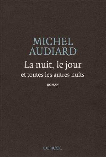 La nuit, le jour et toutes les autres nuits: roman