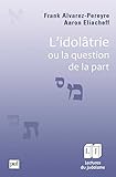 L'idolâtrie, ou la question de la part (Lectures du judaïsme) (French Edition) by 