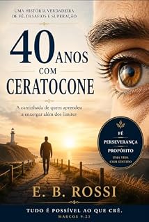 Livro 40 ANOS COM CERATOCONE : Uma história real de superação, fé e de como viver uma vida normal