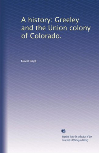 A history: Greeley and the Union colony of Colorado. A history: Greeley and the Union colony of Colorado.