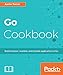 Go Cookbook: Build modular, readable, and testable applications in Go by Aaron Torres