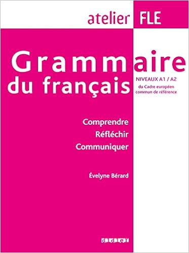 Grammaire Du Francais Niveaux A1 A2 Comprendre Reflechir Communiquer French Edition Atelier Fle E Berard 9782278060825 Amazon Com Books