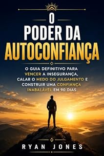 Livro O Poder Da Autoconfiança: O Guia Definitivo Para Vencer A Insegurança, Calar O Medo Do Julgamento E Construir Uma Confiança Inabalável Em 90 Dias