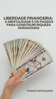 Livro LIBERDADE FINANCEIRA: A MENTALIDADE E OS PASSOS PARA CONSTRUIR RIQUEZA DURADOURA