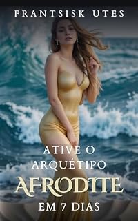 Livro Ative o Arquétipo Afrodite: em 7 dias (Ativando Arquétipos)