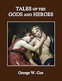 Tales of the Gods and Heroes by George W. Cox