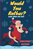 Would You Rather? Game Book For Kids: Jumbo Book Of 400+ Silly And Funny Scenarios For Kids 6-12 Years Old (Christmas Edition Gift Book -Jokes, ... Challenging Choices, For Teens, Boys & Girls) by Silly John