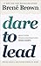 Dare to Lead: Brave Work. Tough Conversations. Whole Hearts.