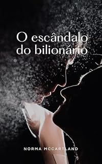 Livro O escândalo do bilionário: Um casamento por contrato. Um segredo perigoso. Uma paixão impossível.