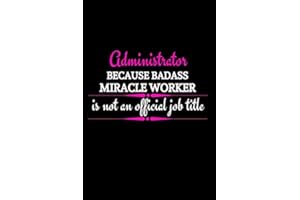 Administrator Because Badass Miracle Worker Is Not An Official Job Title: Funny Novelty Office Administrator Gifts For Women 