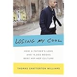 Losing My Cool: How a Father's Love and 15,000 Books Beat Hip-hop Culture unknown Edition by Williams, Thomas Chatterton (201