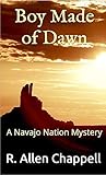 Boy Made of Dawn: A Navajo Nation Mystery by R. Allen Chappell