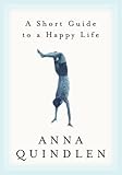 A Short Guide to a Happy Life by Quindlen, Anna (2000) Hardcover