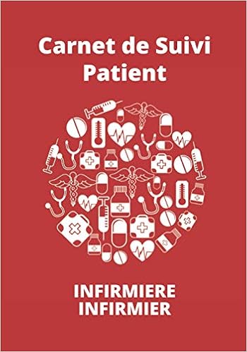 Carnet De Suivi Patient Infirmier Infirmiere Cahier A Remplir Par L Infirmier Liberal Ou Infirmiere Liberale Lors De Sa Tournees A Domicile Format Moyen 18x25 Cm French Edition