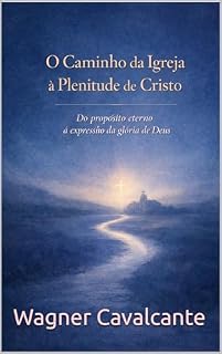 Livro O Caminho da Igreja à Plenitude de Cristo : Do propósito eterno à expressão da glória de Deus