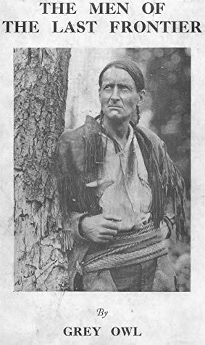 The Men of the Last Frontier by Grey Owl