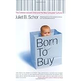 Born to Buy: The Commercialized Child and the New Consumer Culture