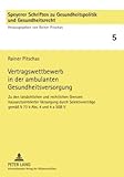 Vertragswettbewerb in der ambulanten Gesundheitsversorgung : Zu den tatsächlichen und rechtlichen Grenzen hausarztzentrierter Versorgung durch Selektivverträge gemäß § 73 b Abs. 4 und 4 a SGB V, Pitschas, Rainer, 3631608357