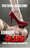 Eunuch Island: Where Women Rule and Men Obey (The Eunuch Island Trilogy Book 1)