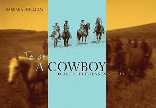 To Be a Cowboy: Oliver Christensen's Story (Legacies Shared) by Barbara Holliday