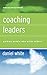 Coaching Leaders: Guiding People Who Guide Others
